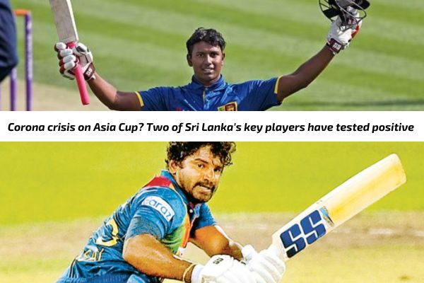 Corona crisis on Asia Cup Two of Sri Lanka's key players have tested positive