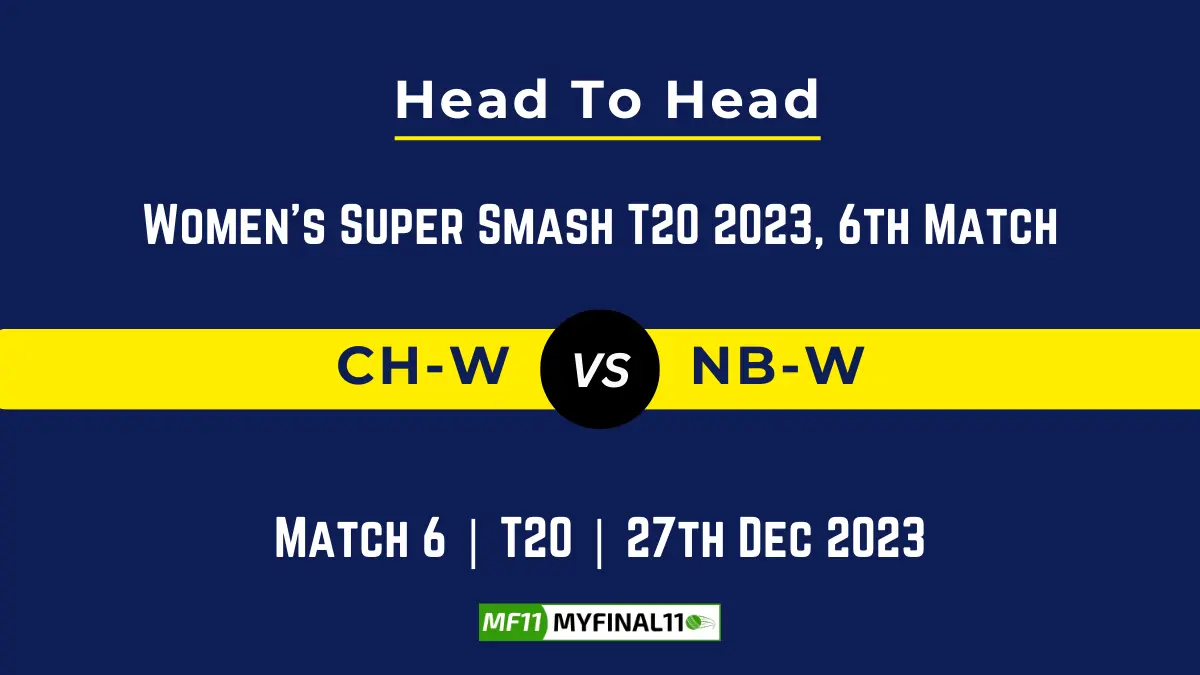 CH-W vs NB-W Head to Head, player records, and player Battle, Top Batsmen & Top Bowler records for 6th T20 Match of Women’s Super Smash 2023 [27th Dec 2023]