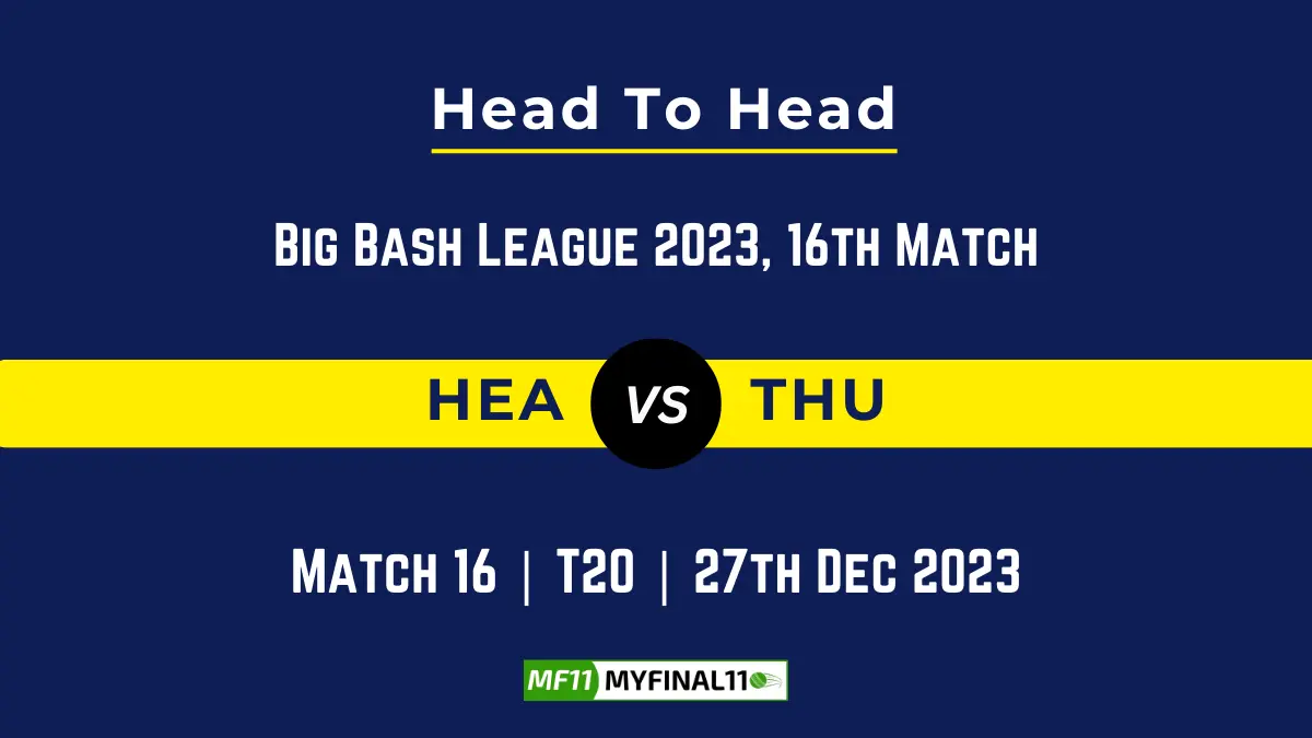 HEA vs THU Head to Head, player records, and player Battle, Top Batsmen & Top Bowlers records for 16th Match of BBL
