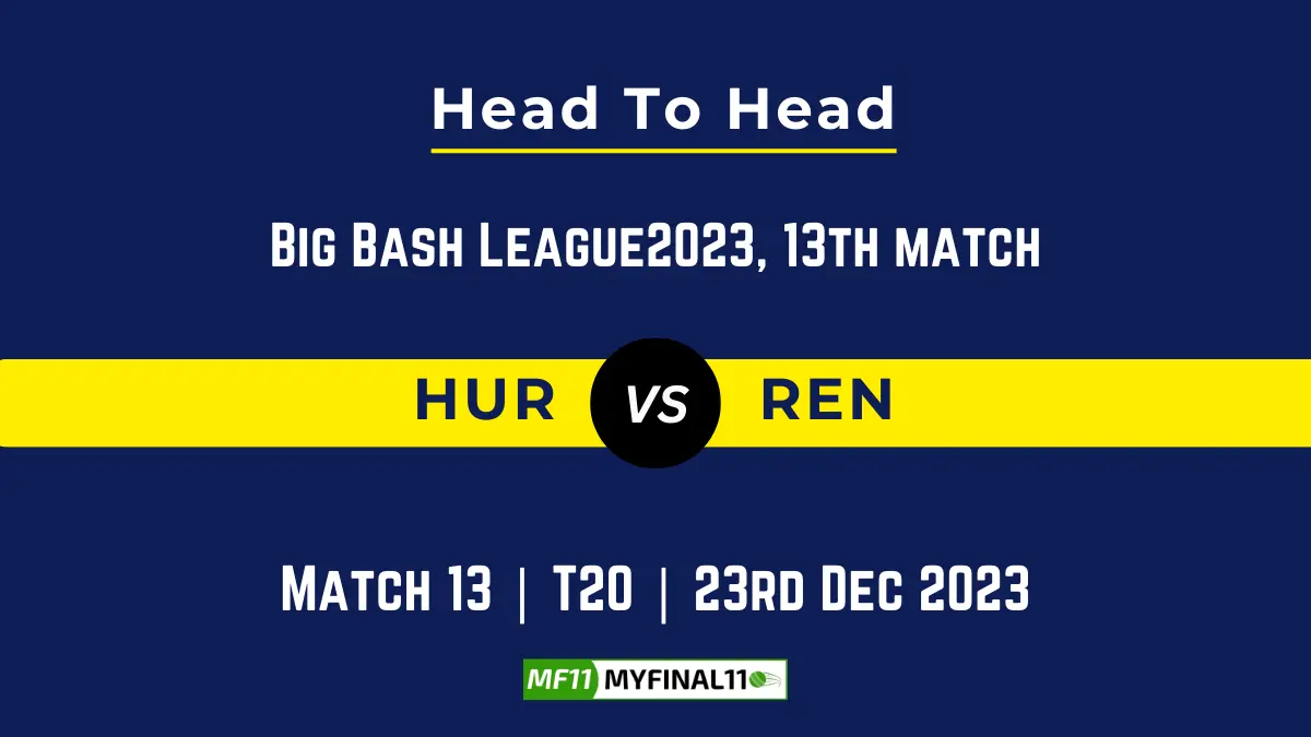 HUR vs REN Head to Head, player records, and player Battle, Top Batsmen & Top Bowler records for 13th Match of BBL [23rd Dec 2023]