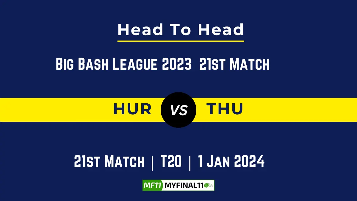 HUR vs THU Head to Head, player records, and player Battle, Top Batsmen & Top Bowlers records for 21st Match of Big Bash League [01 Jan 2024]