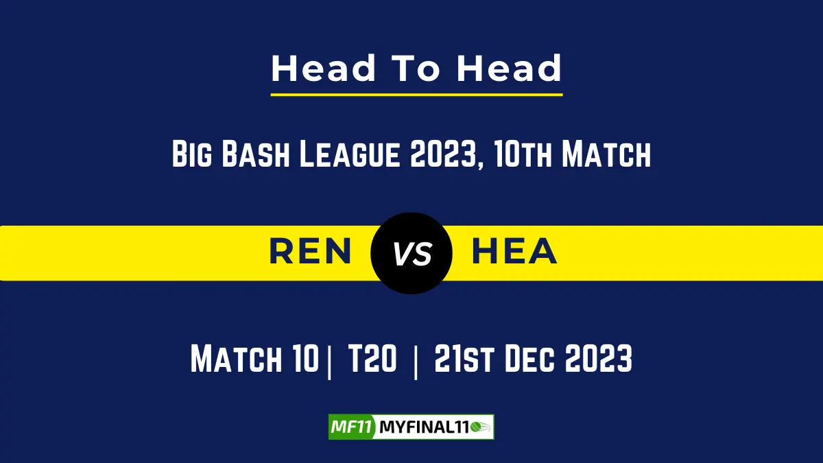 REN vs HEA Head to Head, player records, and player Battle, Top Batsmen & Top Bowler records for 10th Match of BBL [21st Dec 2023]
