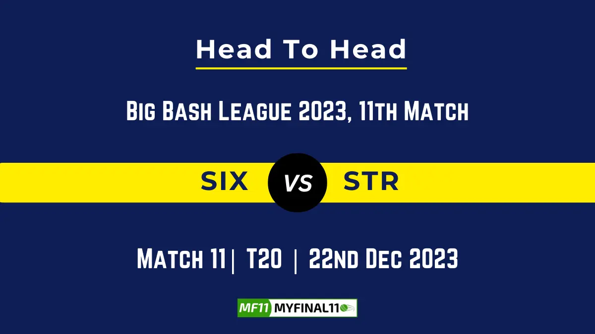 SIX vs STR Head to Head, player records, SIX vs STR players stats, and player Battle, Top Batsmen & Top Bowler records for the 11th Match of BBL 2023