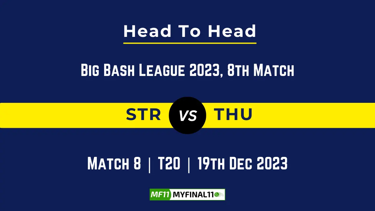 STR vs THU Head to Head, player records, and player Battle, Top Batsmen & Top Bowler records for 8th Match of BBL