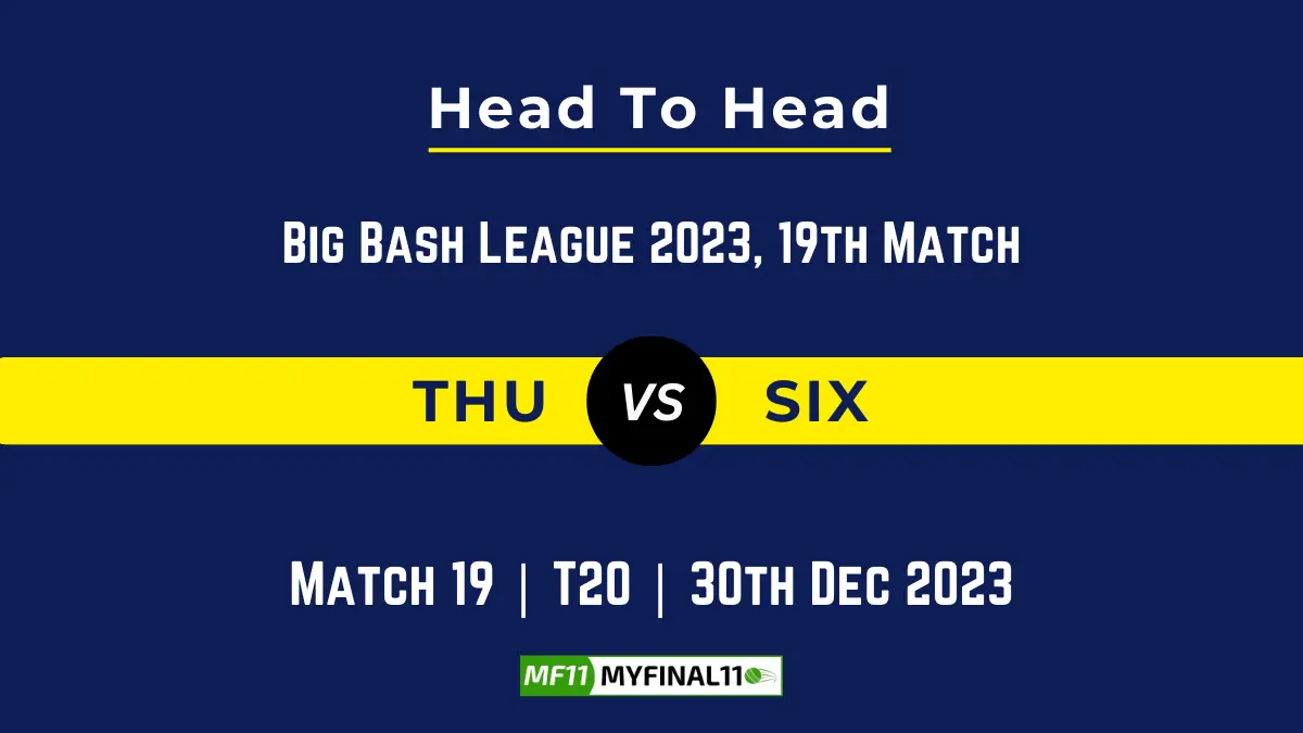 THU vs SIX Head to Head, player records, and player Battle, Top Batsmen & Top Bowlers records for 19th Match of Big Bash League [30th Dec 2023]