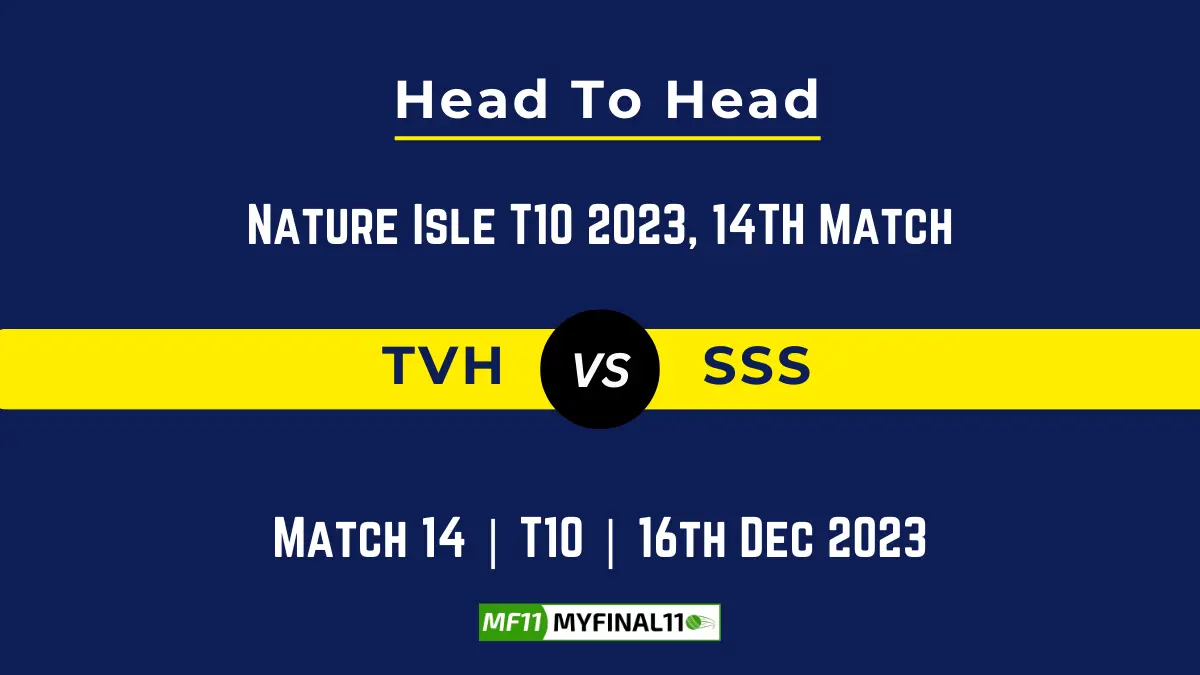 TVH vs SSS Head to Head, player records, and player Battle, Top Batsmen & Top Bowler records for the 14th Match of Nature Isle T10 2023