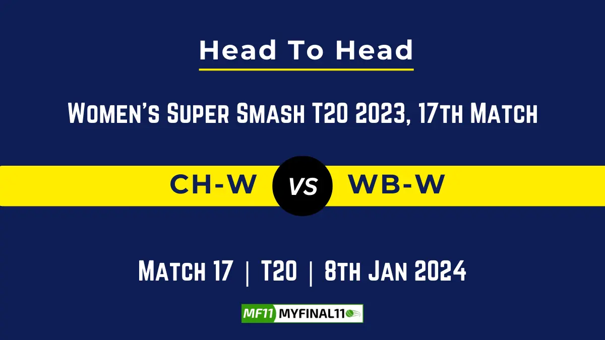 CH-W vs WB-W Head to Head, player records CH-W vs WB-W stats, and player Battle, Top Batsmen & Bowler records for Women's Super Smash 2023