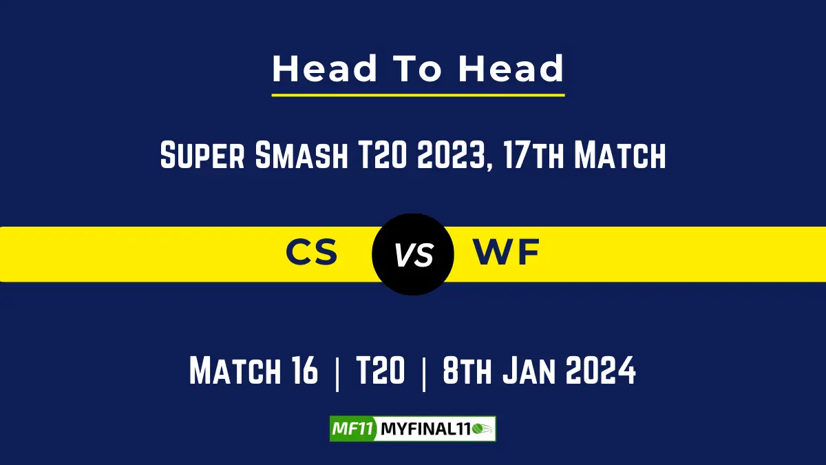 CS vs WF Head to Head, player records, and player Battle, Top Batsmen & Top Bowler records for 17th T20 Match of Super Smash 2023 [8th Jan 2024]