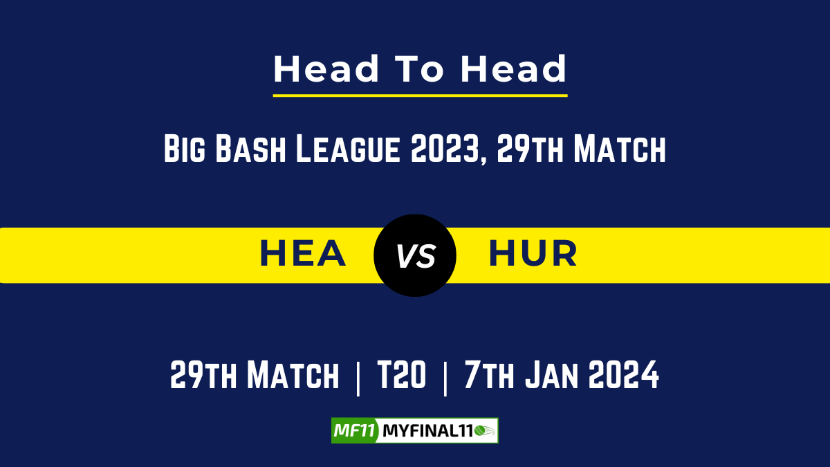 HEA vs HUR Head to Head, player records, HEA vs HUR players stats, and player Battle, Top Batsmen & Top Bowler records for the 29th Match of BBL 2023
