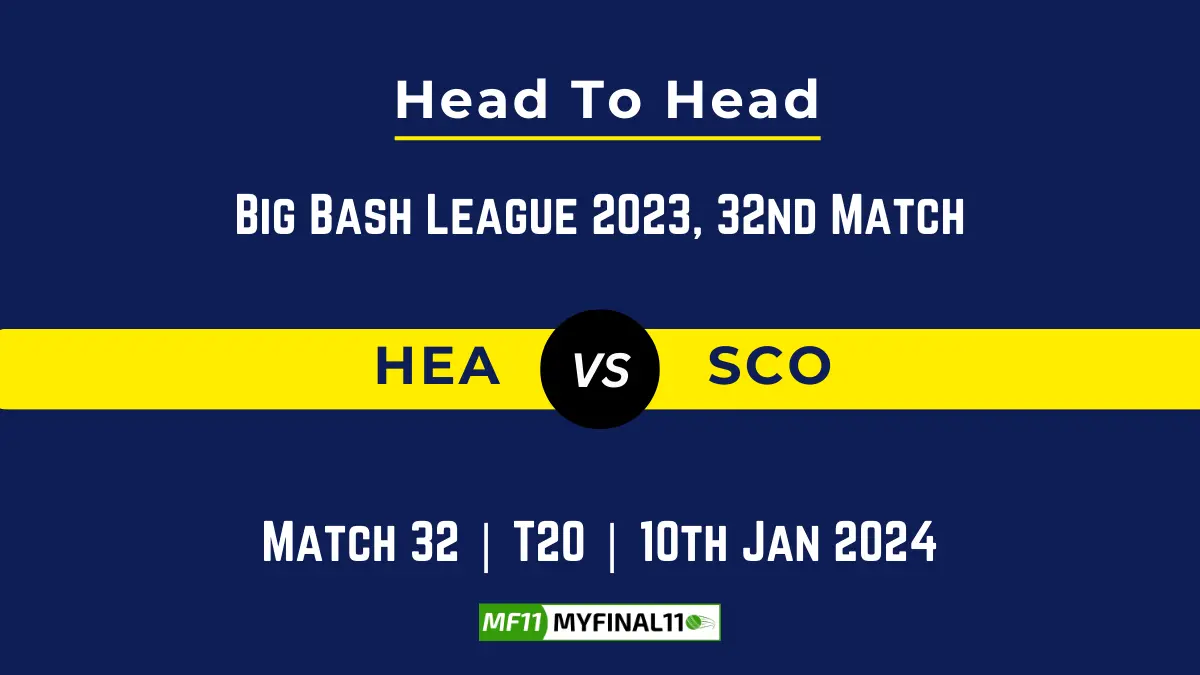 HEA vs SCO Head to Head, player records, HEA vs SCO players stats, and player Battle, Top Batsmen & Top Bowler records for the 32nd Match of BBL 2023