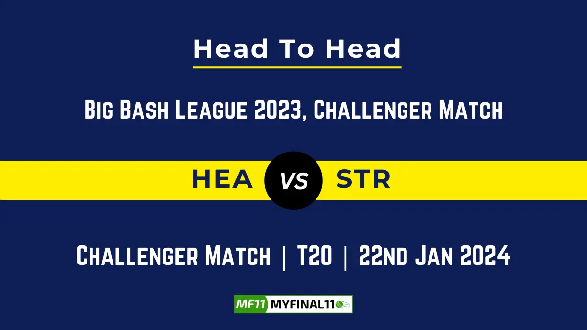 HEA vs STR Head to Head, player records, and player Battle, Top Batsmen & Top Bowlers records for Challenger Match of BBL [22nd Jan 2024]