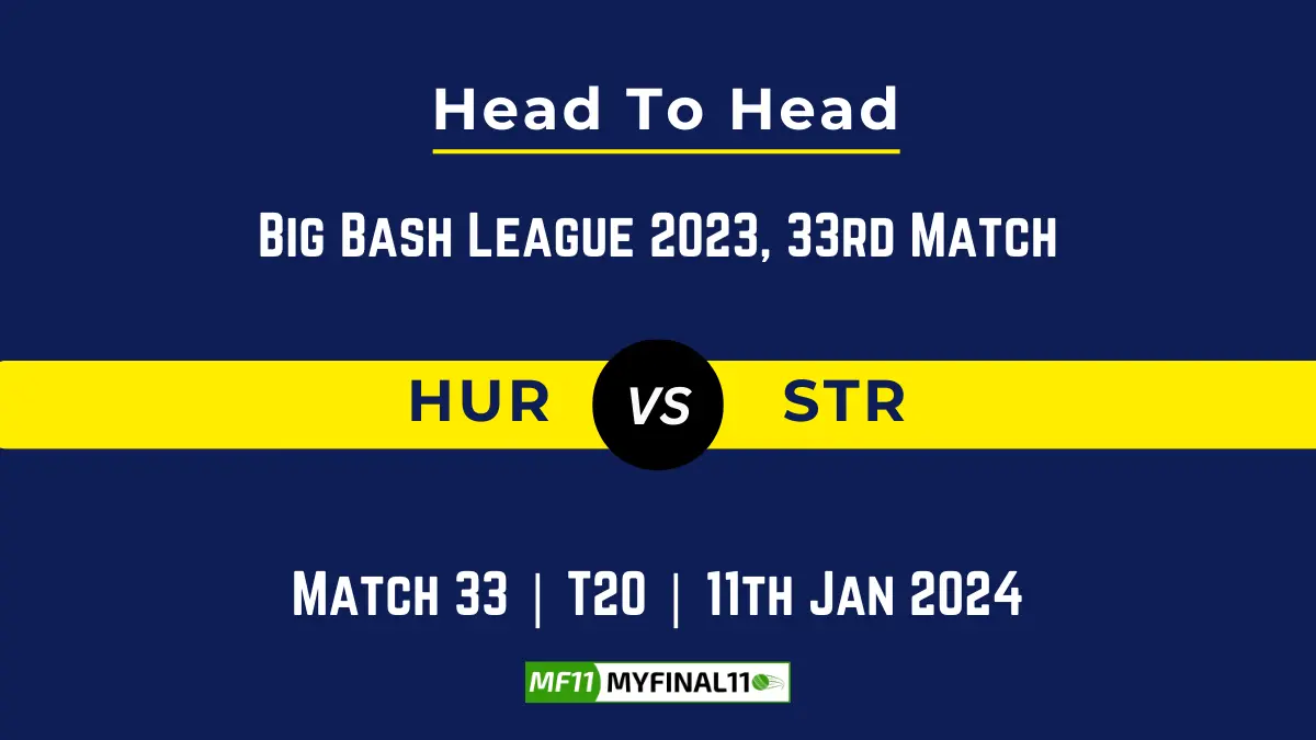 HUR vs STR Head to Head, player records, HUR vs STR players stats, and player Battle, Top Batsmen & Top Bowler records for the 33rd Match of BBL 2023