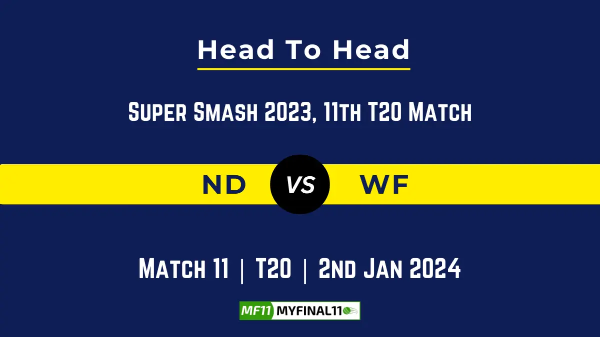 ND vs WF Head to Head, player records ND vs WF stats, and player Battle, Top Batsmen & Bowler records for 11th T20 Match of Super Smash 2023