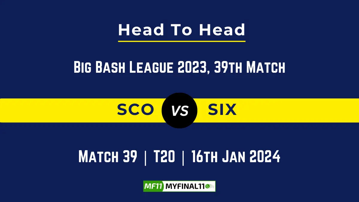 SCO vs SIX Head to Head, player records, SCO vs SIX players stats, and player Battle, Top Batsmen & Top Bowler records for the 39th Match of BBL 2023