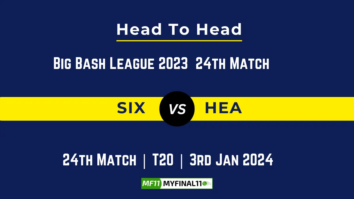SIX vs HEA Head to Head, player records, and player Battle, Top Batsmen & Top Bowler records for 24th Match of BBL [3rd Jan 2024]