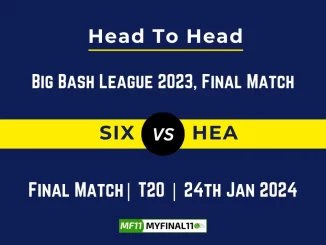 SIX vs HEA Head to Head, player records, SIX vs HEA players stats, and player Battle, Top Batsmen & Top Bowler records for the Final Match of BBL 2023