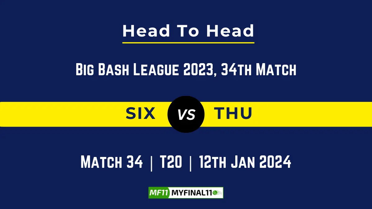 SIX vs THU Head to Head, player records, SIX vs THU players stats, and player Battle, Top Batsmen & Top Bowler records for the 34th Match of BBL 2023