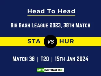 STA vs HUR Head to Head, player records, STA vs HUR players stats, and player Battle, Top Batsmen & Top Bowler records for the 38th Match of BBL 2023