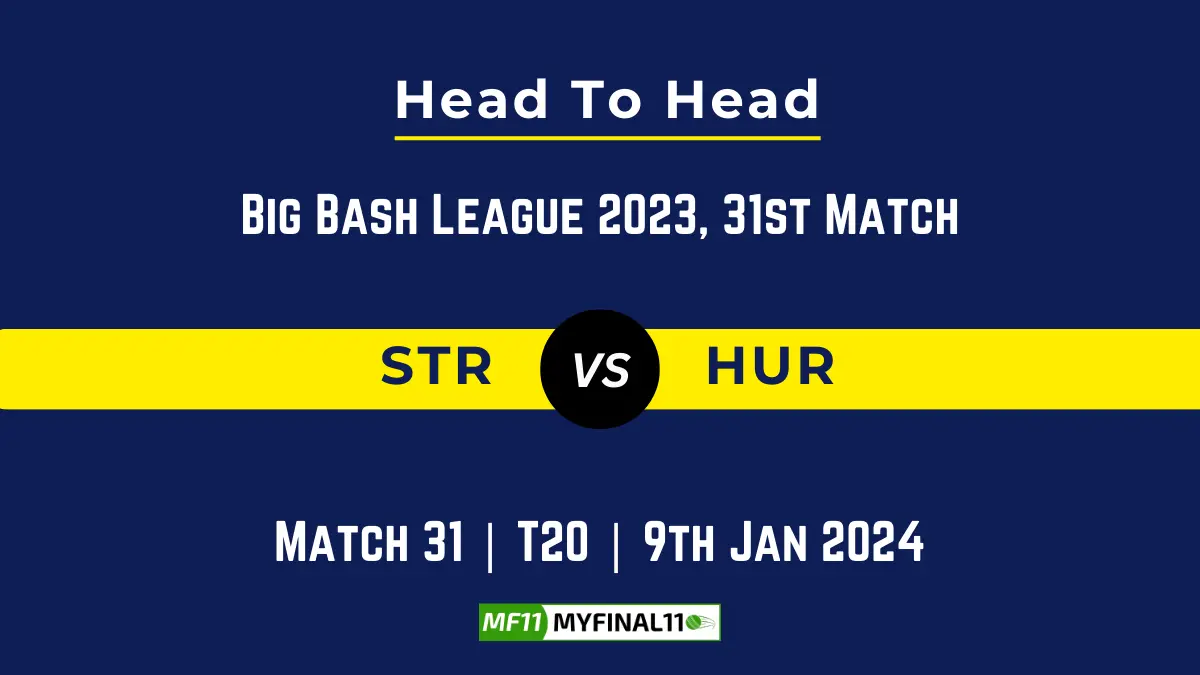 STR vs HUR Head to Head, player records, STR vs HUR players stats, and player Battle, Top Batsmen & Top Bowler records for the 31st Match of BBL 2023
