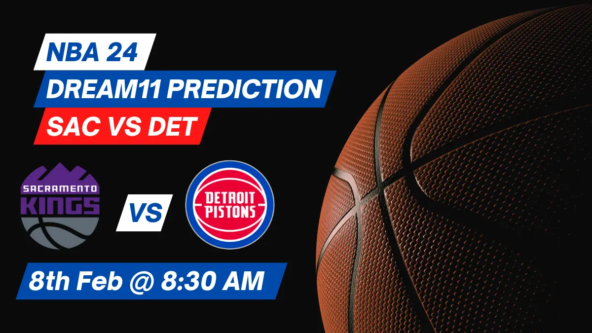 SAC vs DET Dream11 Prediction: Lineup, Roster & Stats [NBA 2024]