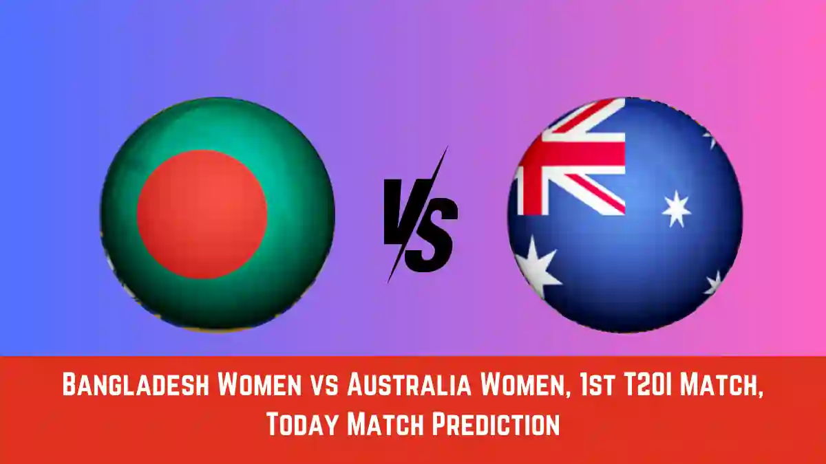 BD-W vs AU-W Today Match Prediction,1st T20I Match: Bangladesh Women vs Australia Women Who Will Win Today Match?