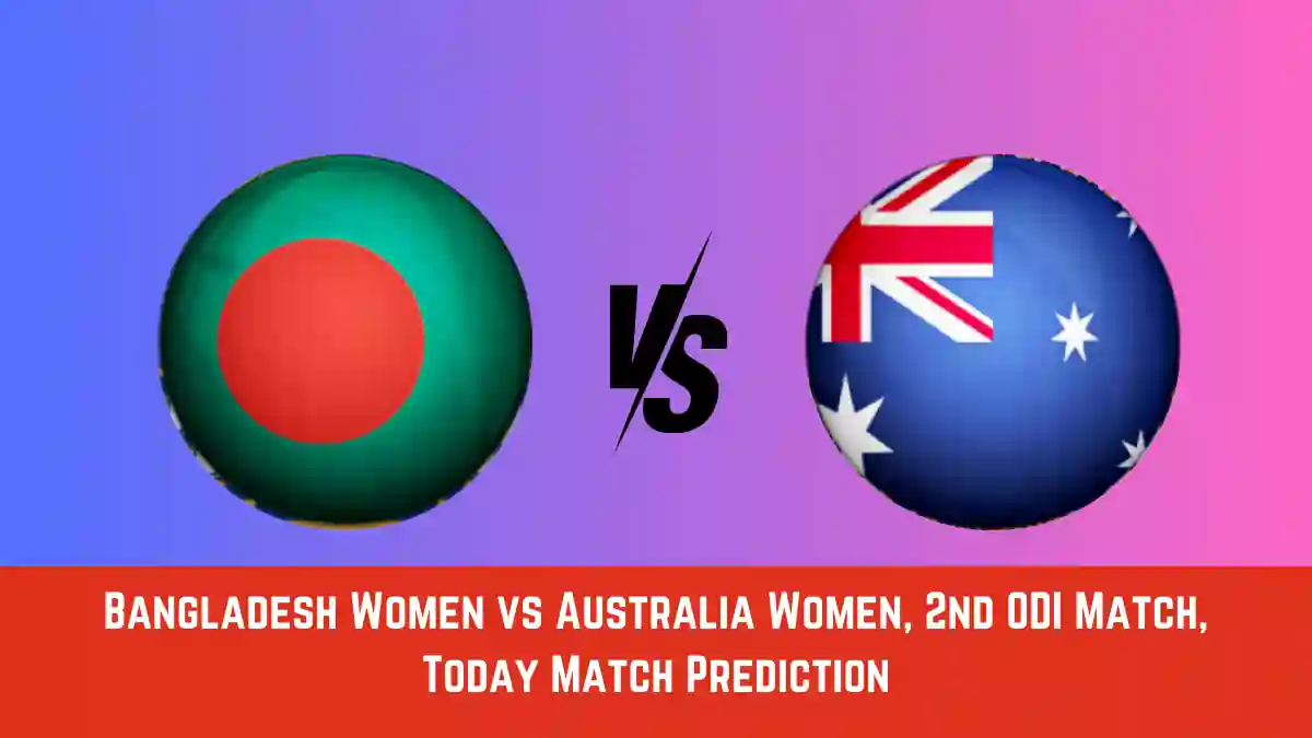 BD-W vs AU-W Today Match Prediction,2nd ODI Match: Bangladesh Women vs Australia Women Who Will Win Today Match?
