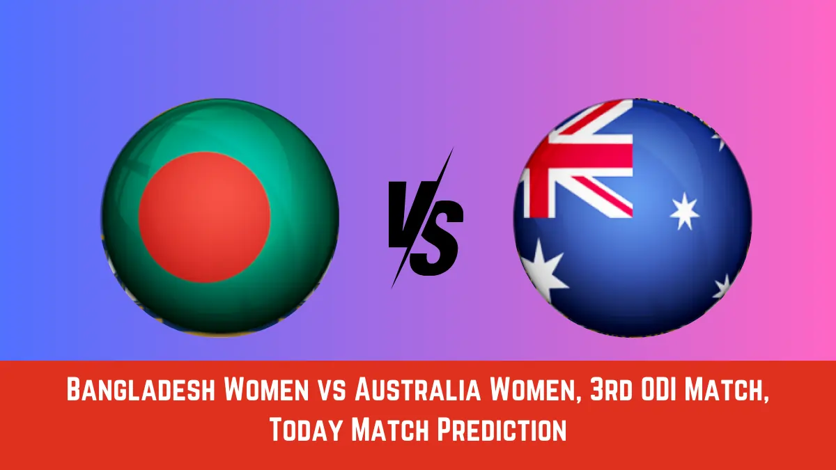 BD-W vs AU-W Today Match Prediction,3rd ODI Match: Bangladesh Women vs Australia Women Who Will Win Today Match?