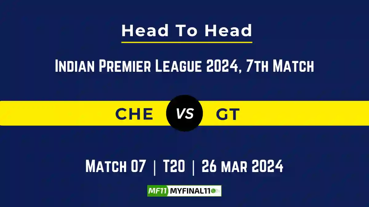 CHE vs GT Head to Head, player records, and player Battle, Top Batsmen & Top Bowlers records for 7th T20 match of Indian Premier League 2024 [26th March 2024]