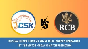 CHE vs RCB Today Match Prediction,1st T20 Match: Chennai Super Kings vs Royal Challengers Bengaluru Who Will Win Today Match?