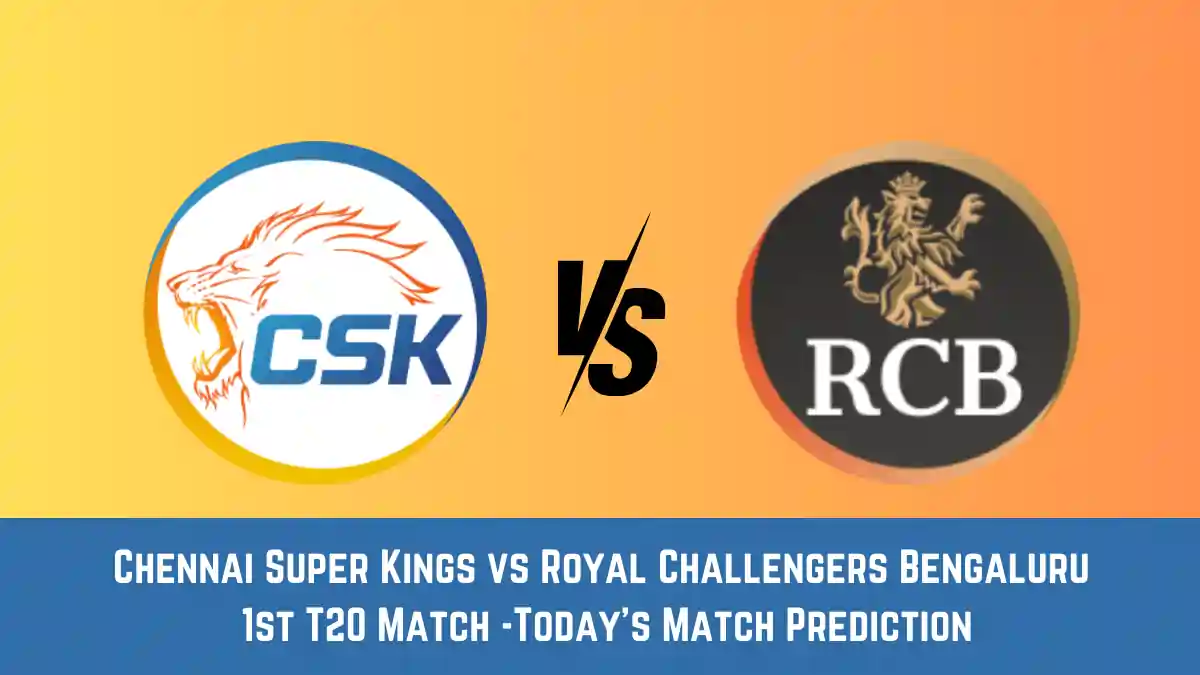 CHE vs RCB Today Match Prediction,1st T20 Match: Chennai Super Kings vs Royal Challengers Bengaluru Who Will Win Today Match?