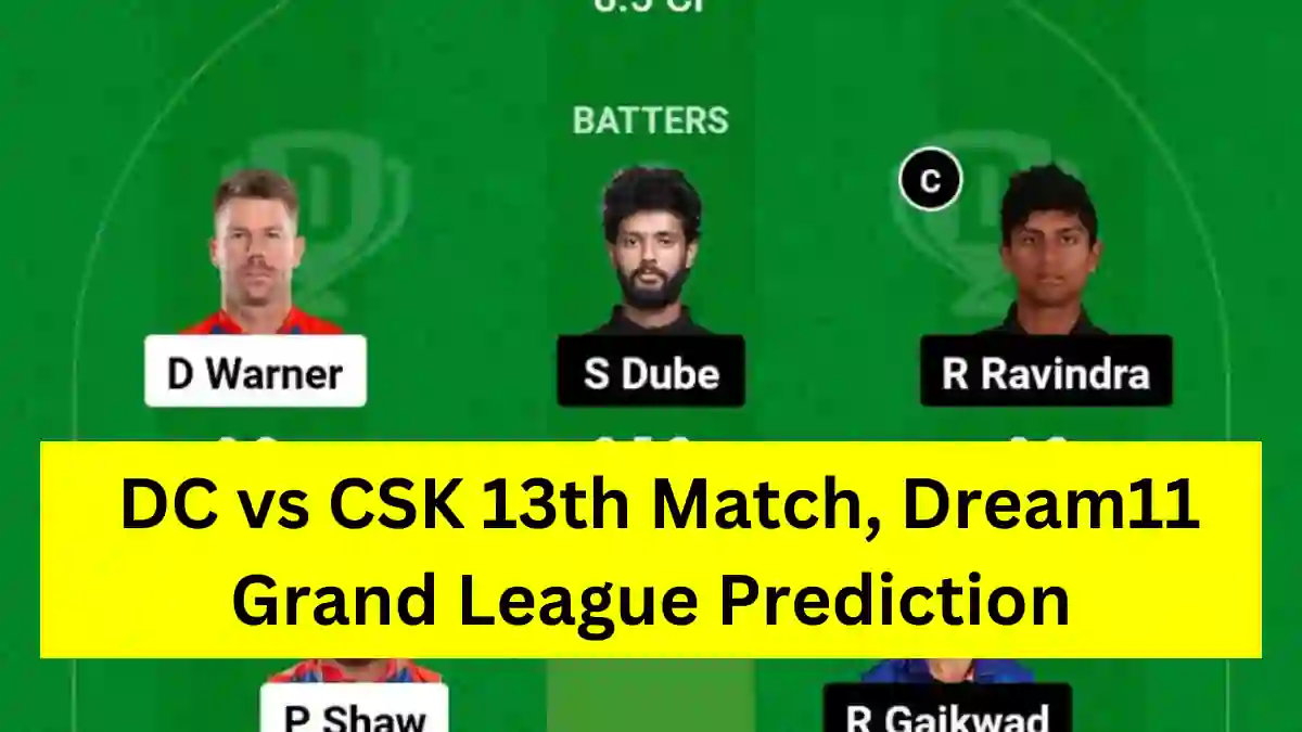 DC vs CSK 13th Match, Dream11 Grand League Prediction