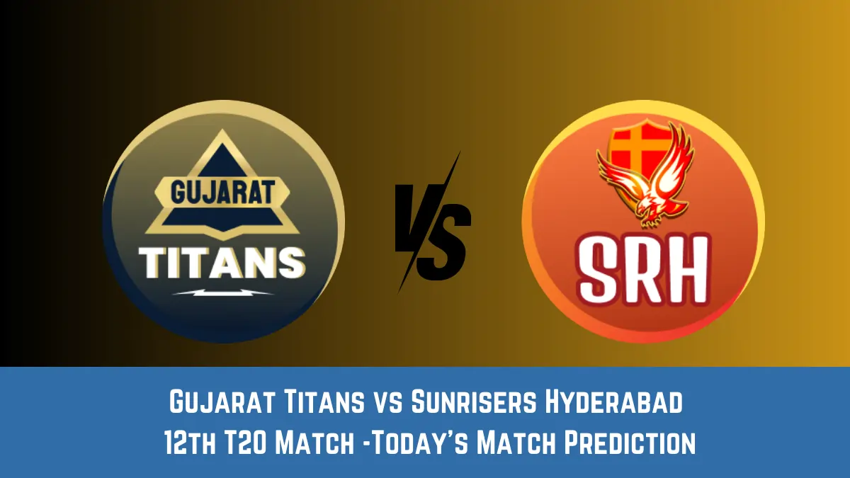 GT vs SRH Today Match Prediction, 12th T20 Match: Gujarat Titans vs Sunrisers Hyderabad Who Will Win Today Match?