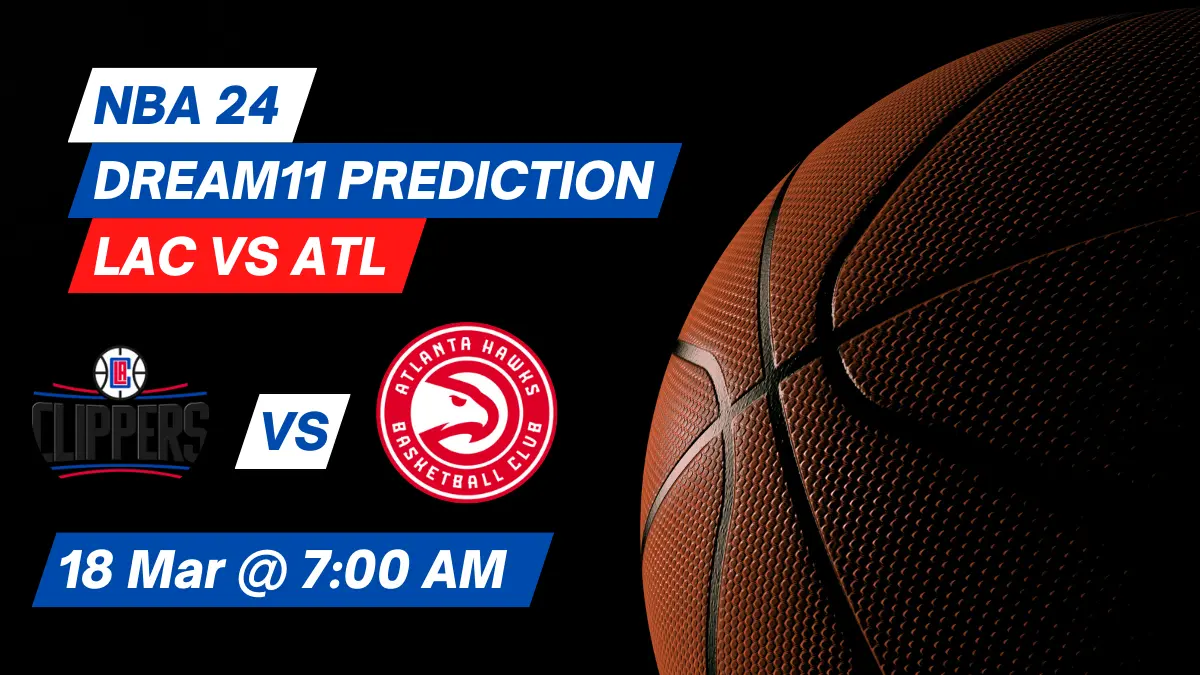 LAC vs ATL Dream11 Prediction: Lineup, Roster & Stats [NBA 2024]