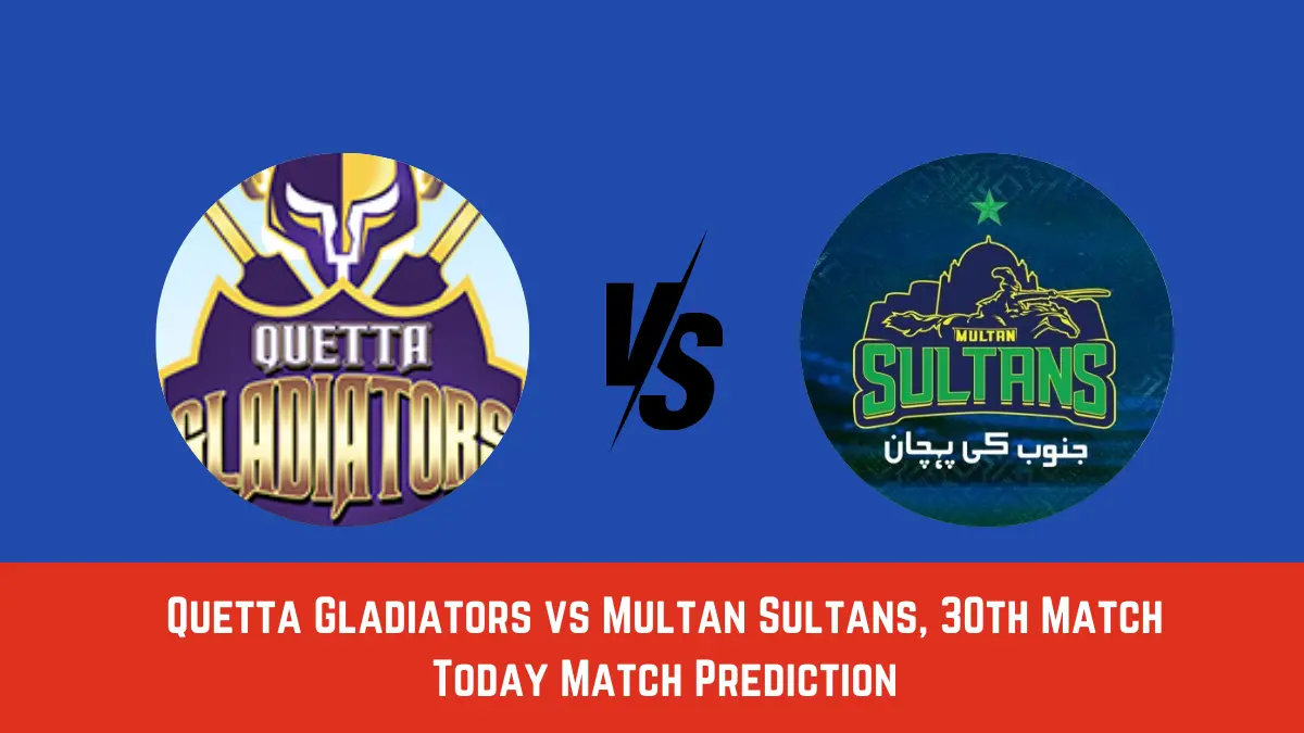 QUE vs MUL Today Match Prediction, PSL 2024, Match 30: Quetta Gladiators vs Multan Sultans Who Will Win Today PSL Match?