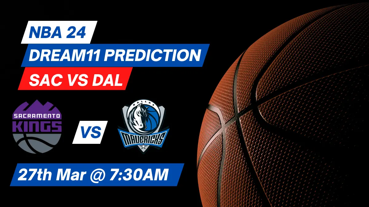 SAC vs DAL Dream11 Prediction: Lineup, Roster & Stats [NBA 2024]