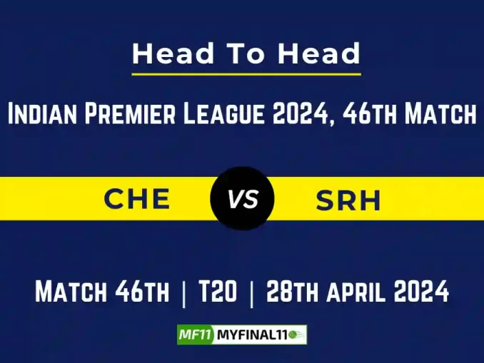 IPL 2024: CHE vs SRH Head to Head, player records, and player Battle [28th Apr 2024]