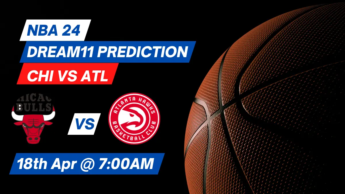 CHI vs ATL Dream11 Prediction: Lineup, Roster & Stats [NBA 2024]