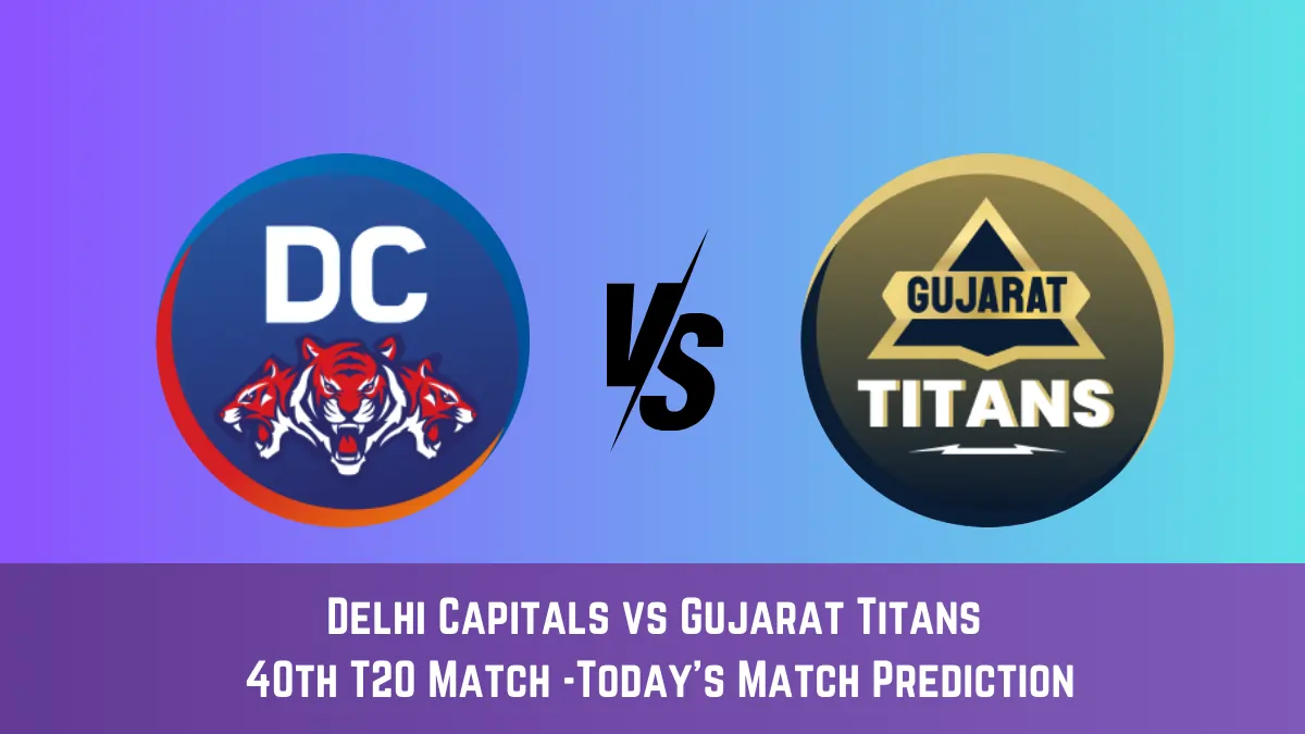 DC vs GT Today Match Prediction, 40th T20 Match: Delhi Capitals vs Gujarat Titans Who Will Win Today Match?