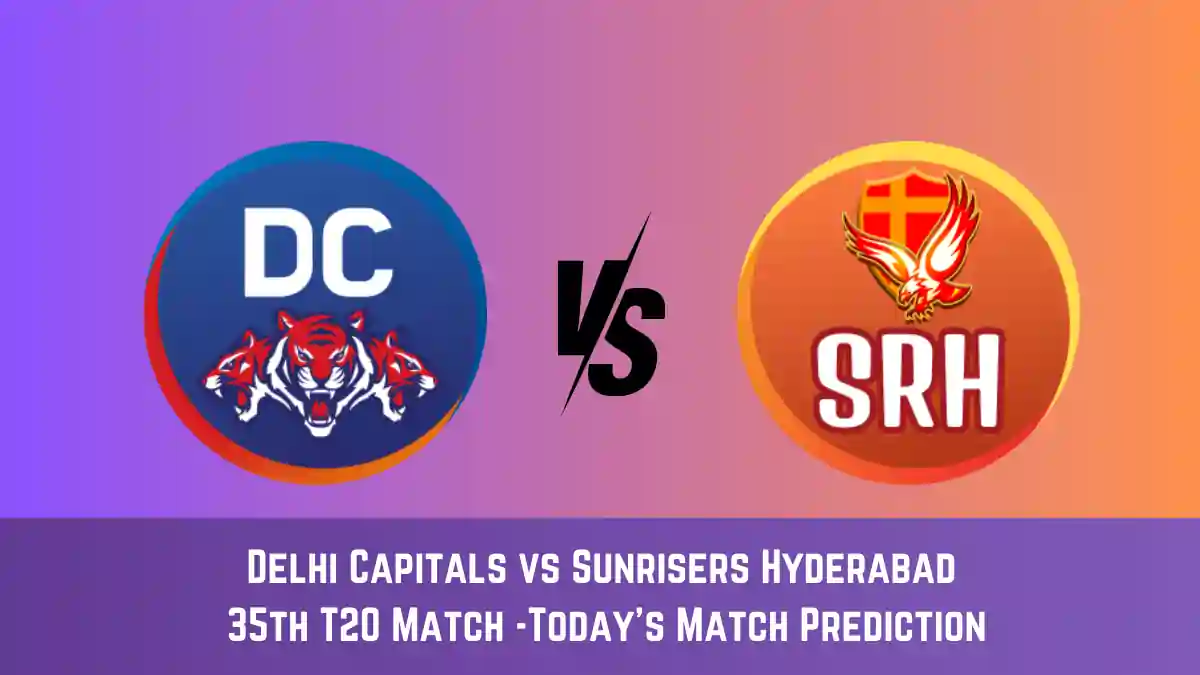 DC vs SRH Today Match Prediction, 35th T20 Match: Delhi Capitals vs Sunrisers Hyderabad Who Will Win Today Match?