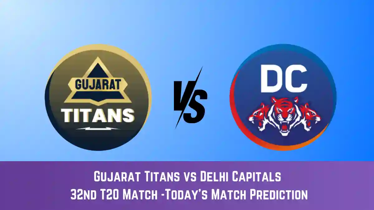 GT vs DC Today Match Prediction, 32nd T20 Match: Gujarat Titans vs Delhi Capitals Who Will Win Today Match?