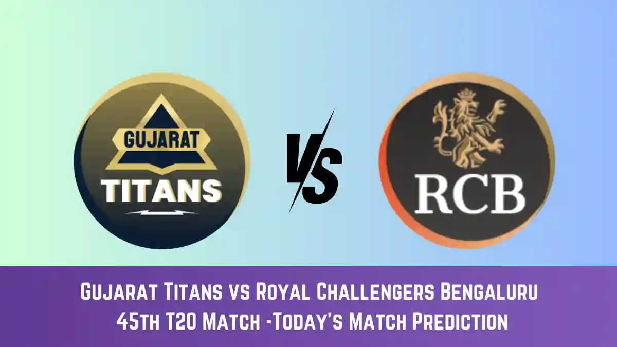 GT vs RCB Today Match Prediction, 45th T20 Match: Gujarat Titans vs Royal Challengers Bengaluru Who Will Win Today Match?