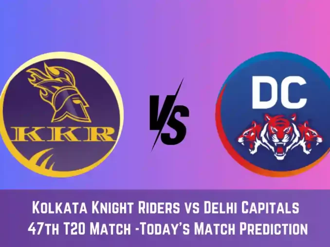 KKR vs DC Today Match Prediction, 47th T20 Match: Kolkata Knight Riders vs Delhi Capitals Who Will Win Today Match?