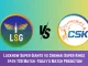 LKN vs CHE Today Match Prediction, 34th T20 Match: Lucknow Super Giants vs Chennai Super Kings Who Will Win Today Match?
