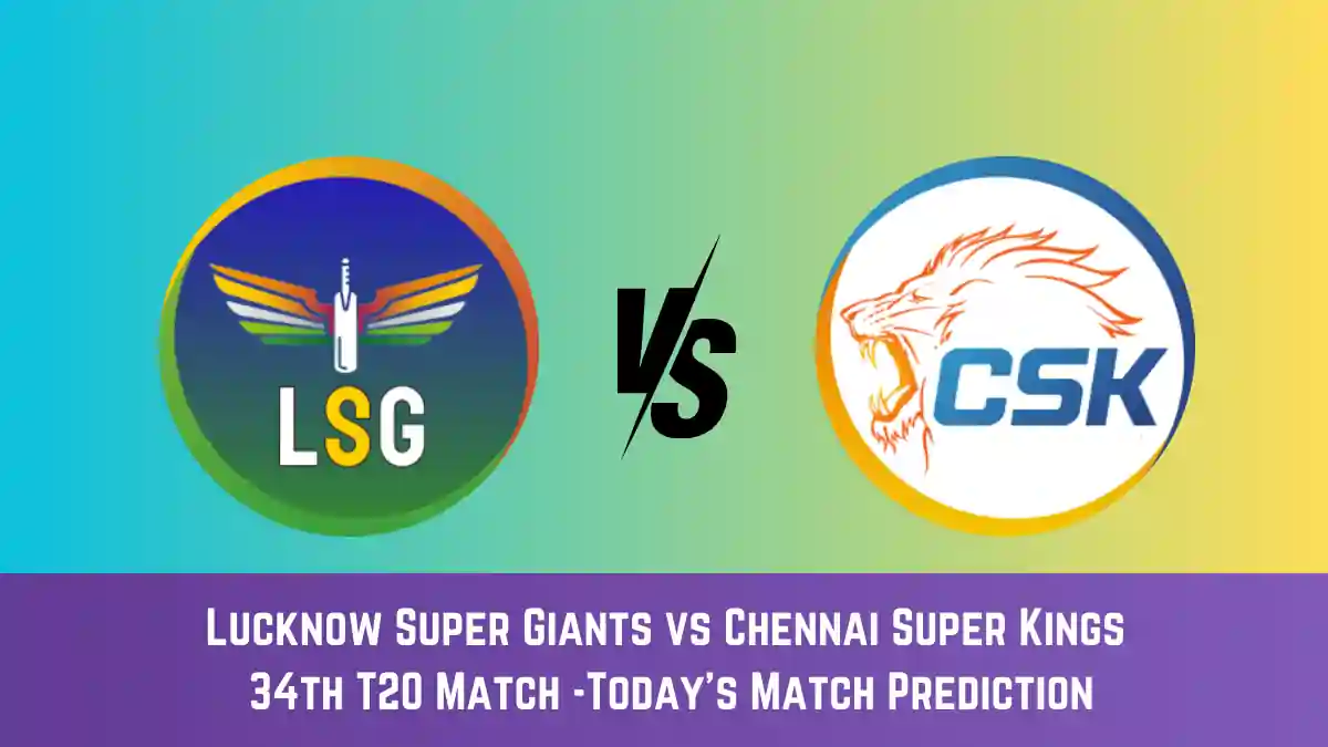 LKN vs CHE Today Match Prediction, 34th T20 Match: Lucknow Super Giants vs Chennai Super Kings Who Will Win Today Match?