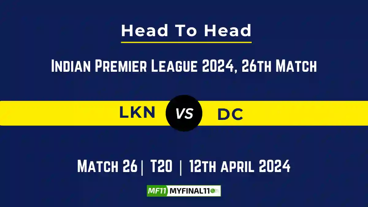 LKN vs DC Head to Head, player records, and player Battle, Top Batsmen & Top Bowlers records for 26th T20 match of Indian Premier League [12th Apr 2024]