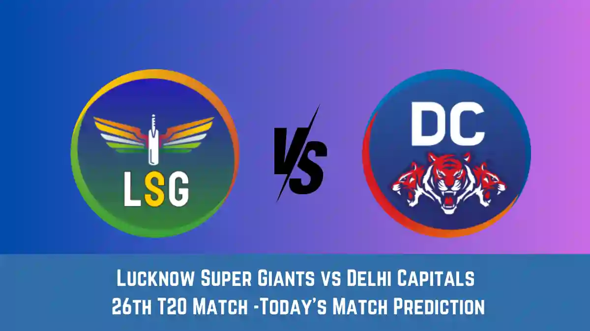 LKN vs DC Today Match Prediction, 26th T20 Match: Lucknow Super Giants vs Delhi Capitals Who Will Win Today Match?
