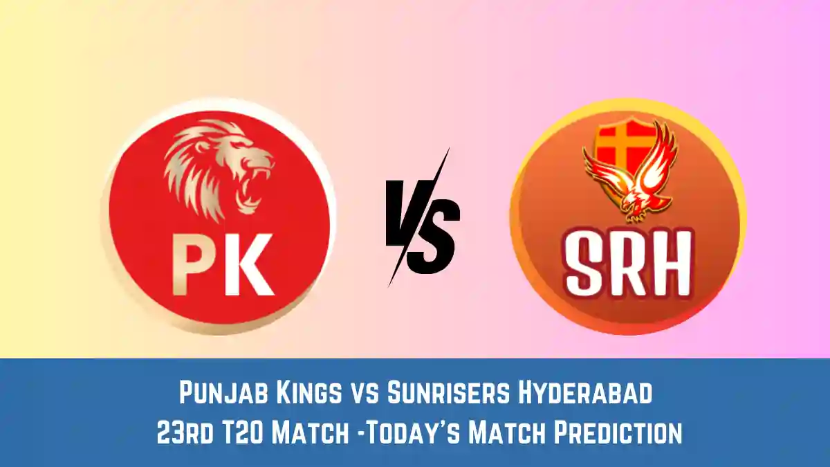 PBKS vs SRH Today Match Prediction,23rd T20 Match: Punjab Kings vs Sunrisers Hyderabad Who Will Win Today Match?