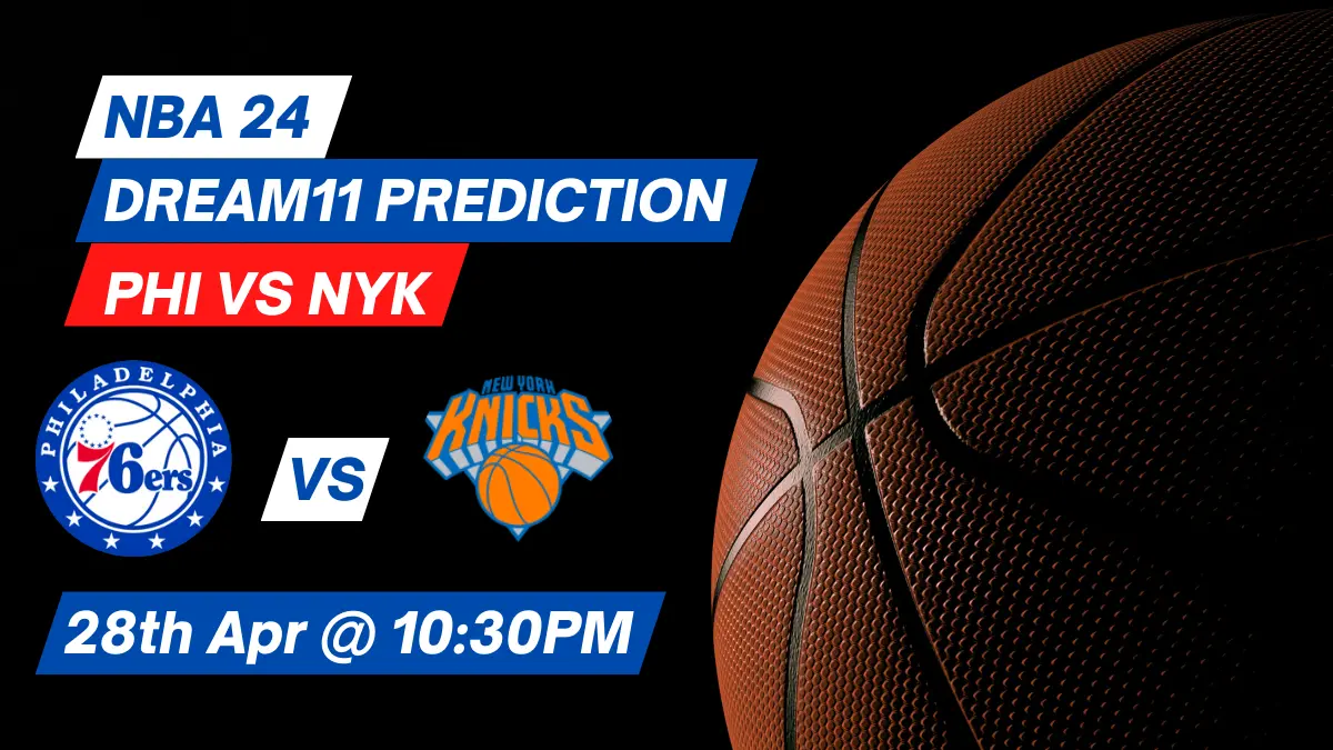 PHI vs NYK Dream11 Prediction: Lineup, Roster & Stats [NBA 2024]