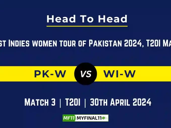 PK-W vs WI-W Head to Head, 3rd T20I Match, player records, and player Battle, Top Batters & Top Bowlers records for West Indies Women tour of Pakistan [30th Apr 2024]