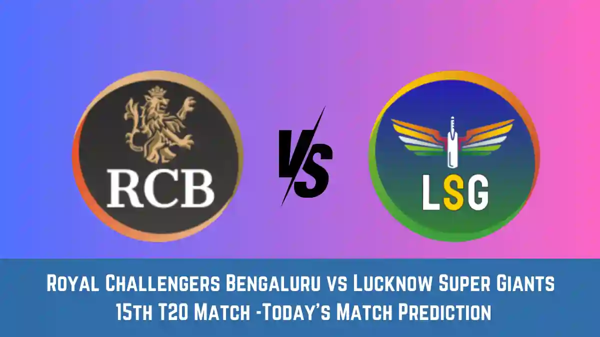 RCB vs LKN Today Match Prediction, 15th T20 Match: Royal Challengers Bengaluru vs Lucknow Super Giants Who Will Win Today Match?